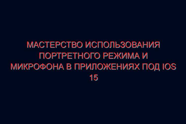 Советы по улучшению качества видео в портретном режиме