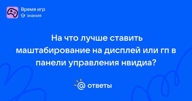 Масштабирование на GPU или дисплее: что выбрать