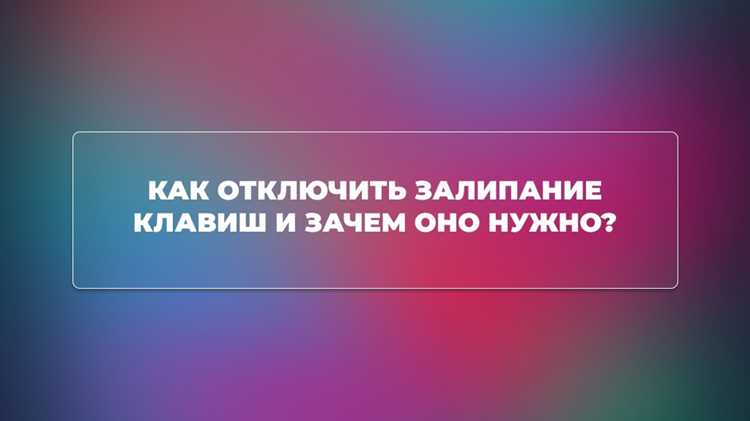 Пошаговая инструкция по отключению залипания клавиш через настройки системы